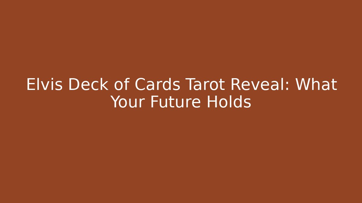 Elvis Deck of Cards Tarot Reveal: What Your Future Holds