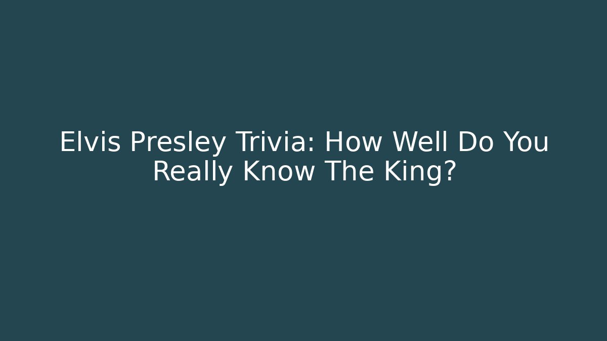 Elvis Presley Trivia: How Well Do You Really Know The King? - Método de Aprovação