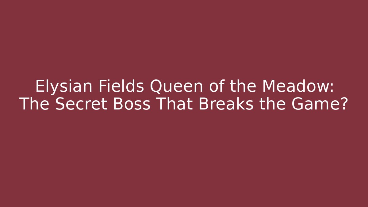 Elysian Fields Queen of the Meadow: The Secret Boss That Breaks the Game? - Método de Aprovação