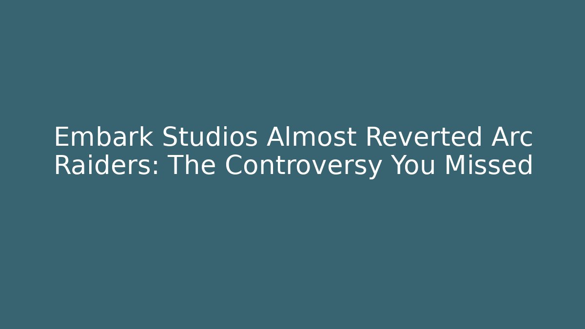 Embark Studios Almost Reverted Arc Raiders: The Controversy You Missed - Método de Aprovação