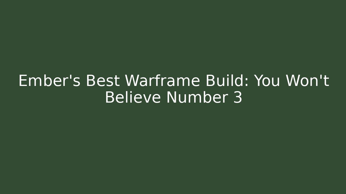Ember’s Best Warframe Build: You Won’t Believe Number 3