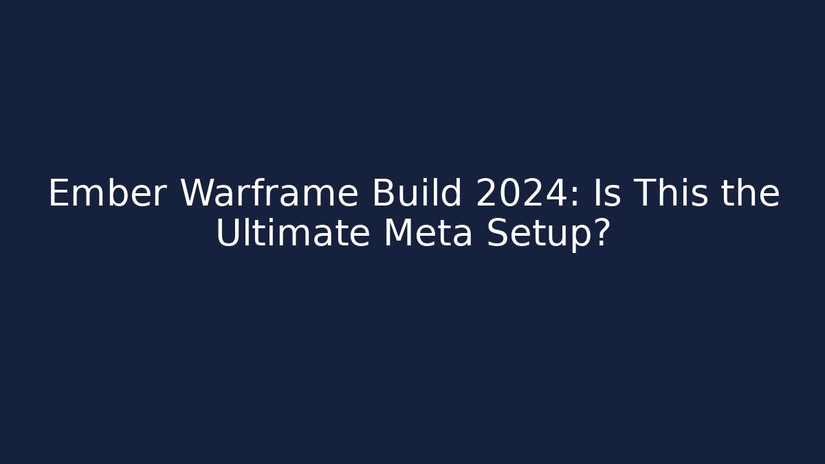Ember Warframe Build 2024: Is This the Ultimate Meta Setup?