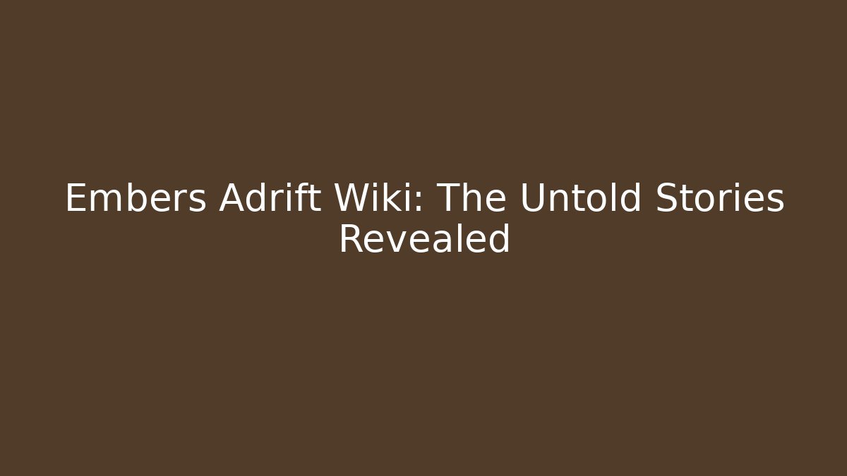 Embers Adrift Wiki: The Untold Stories Revealed