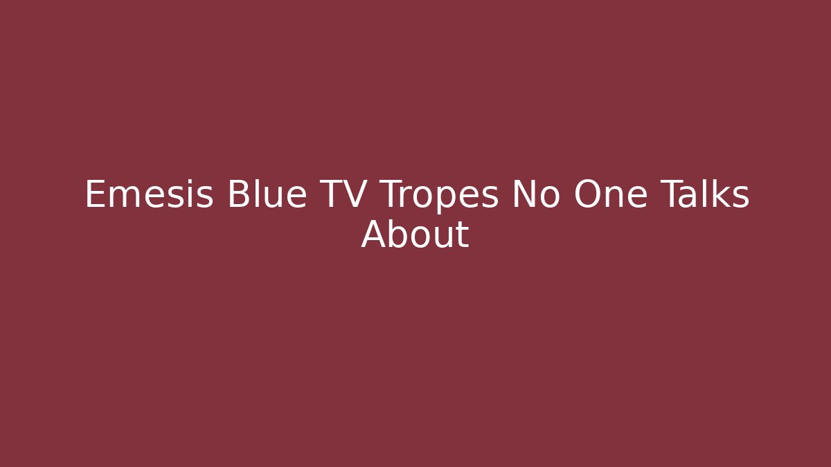 Emesis Blue TV Tropes No One Talks About