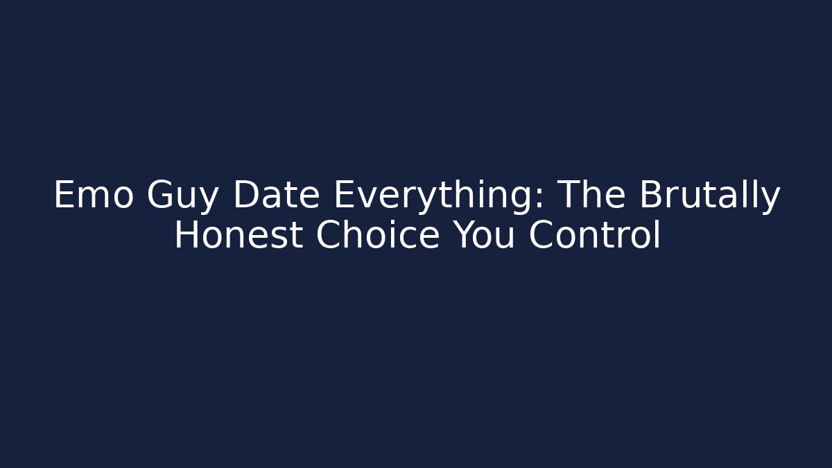 Emo Guy Date Everything: The Brutally Honest Choice You Control - Método de Aprovação