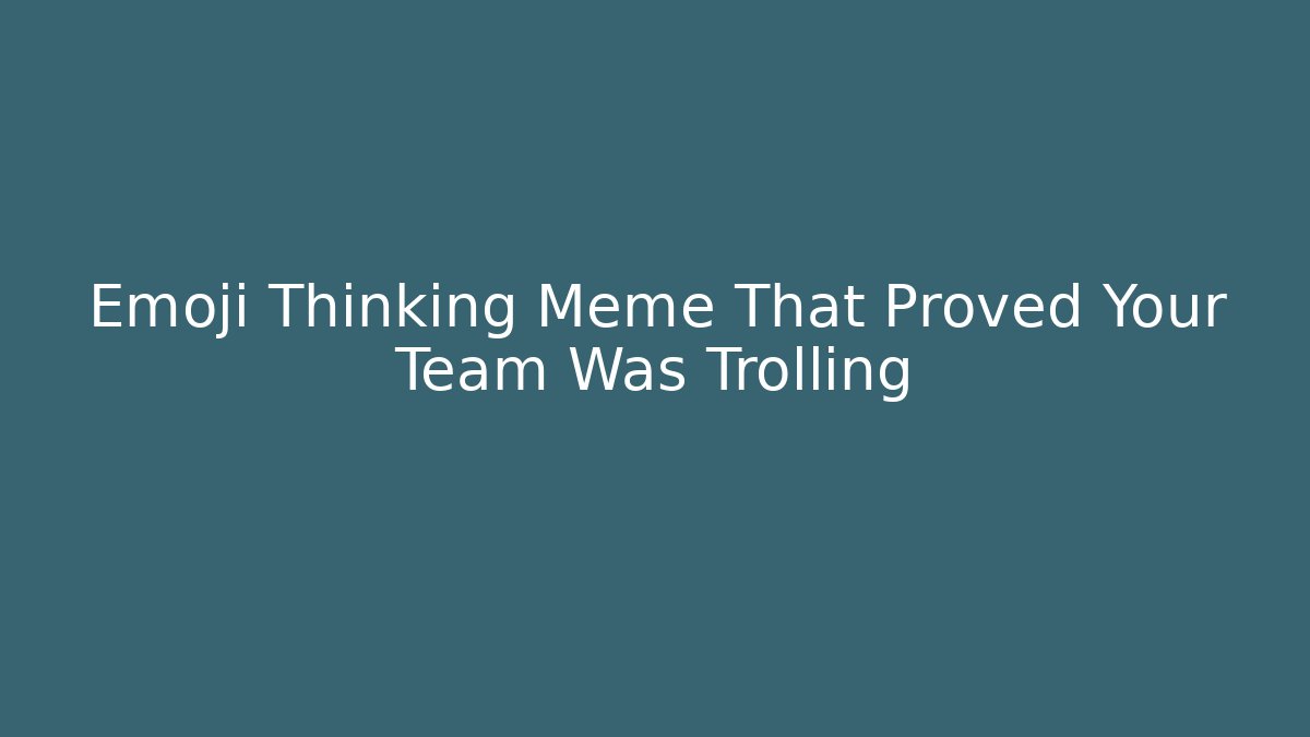 Emoji Thinking Meme That Proved Your Team Was Trolling
