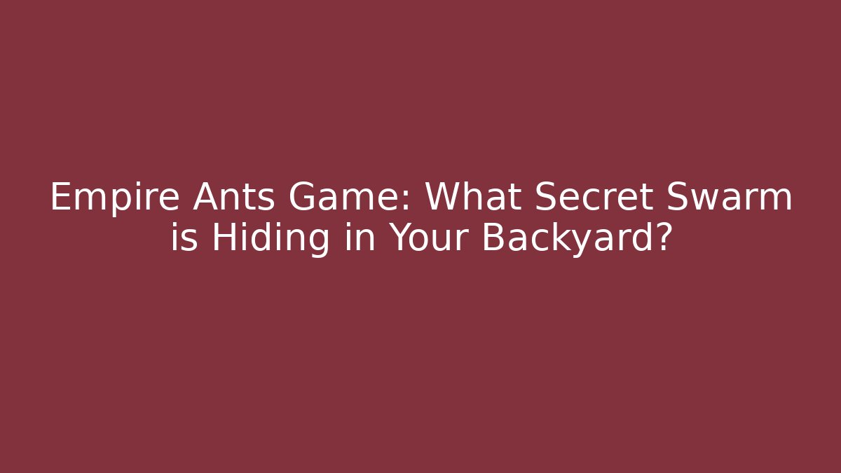 Empire Ants Game: What Secret Swarm is Hiding in Your Backyard?