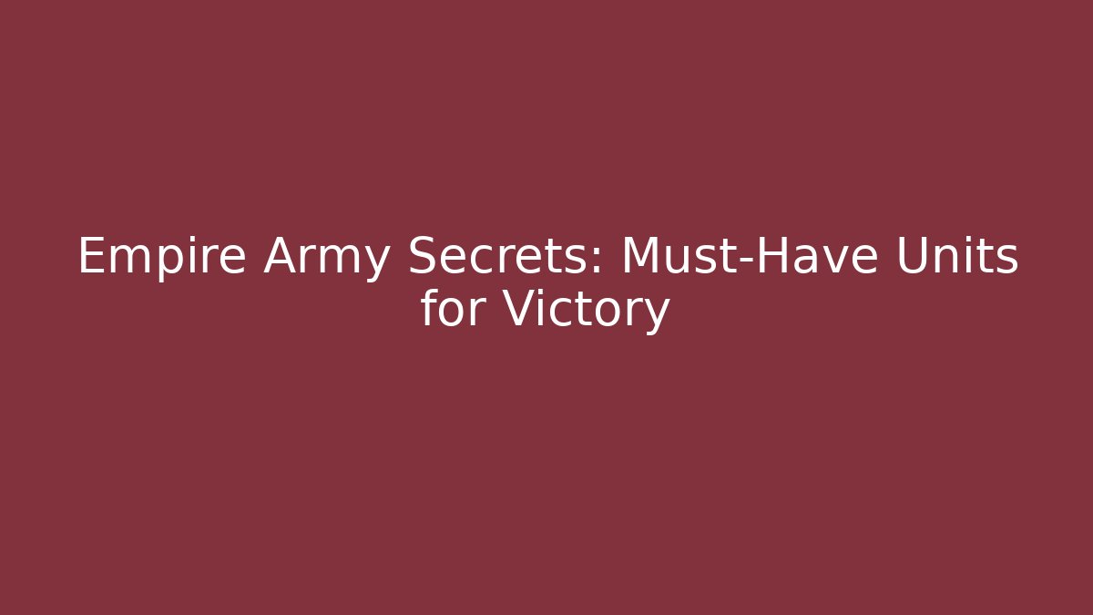 Empire Army Secrets: Must-Have Units for Victory