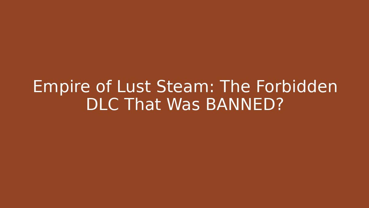 Empire of Lust Steam: The Forbidden DLC That Was BANNED?