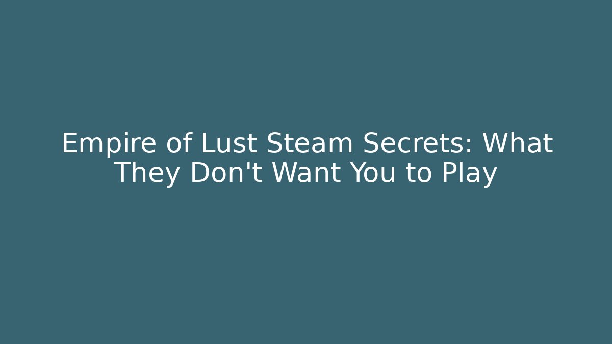 Empire of Lust Steam Secrets: What They Don't Want You to Play