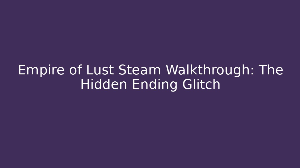Empire of Lust Steam Walkthrough: The Hidden Ending Glitch