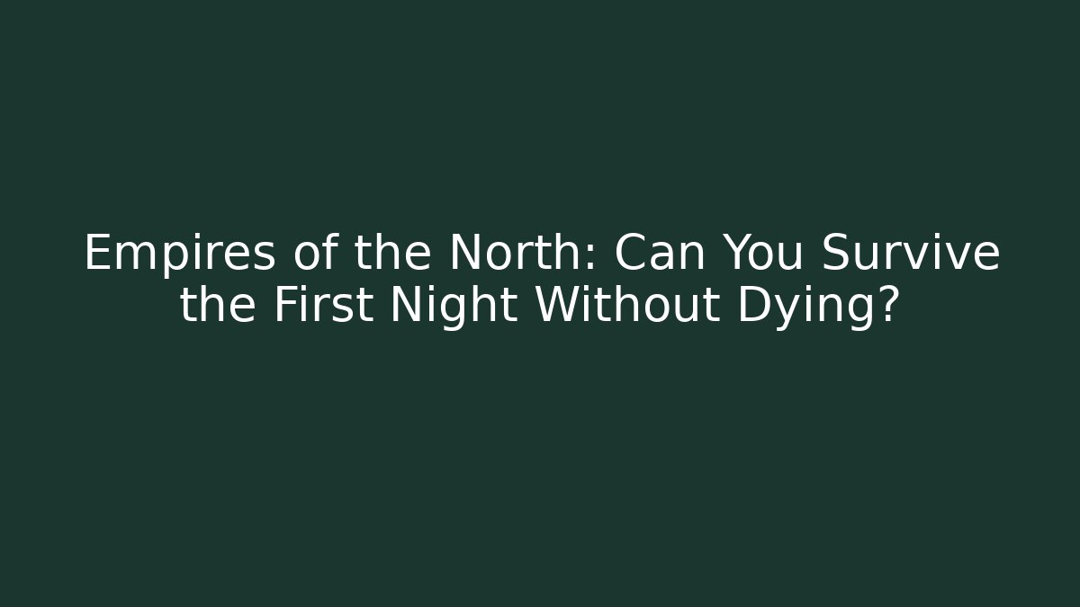 Empires of the North: Can You Survive the First Night Without Dying?