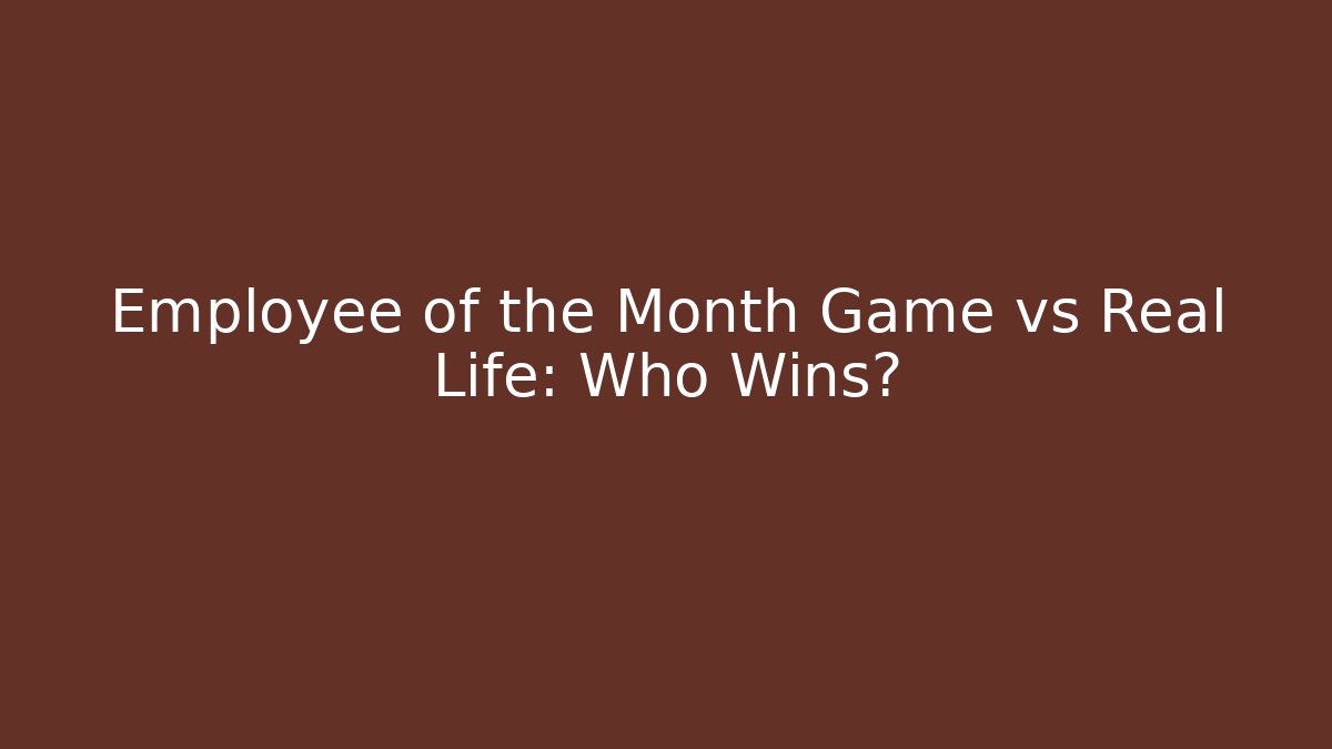 Employee of the Month Game vs Real Life: Who Wins?
