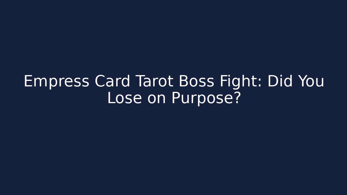 Empress Card Tarot Boss Fight: Did You Lose on Purpose?