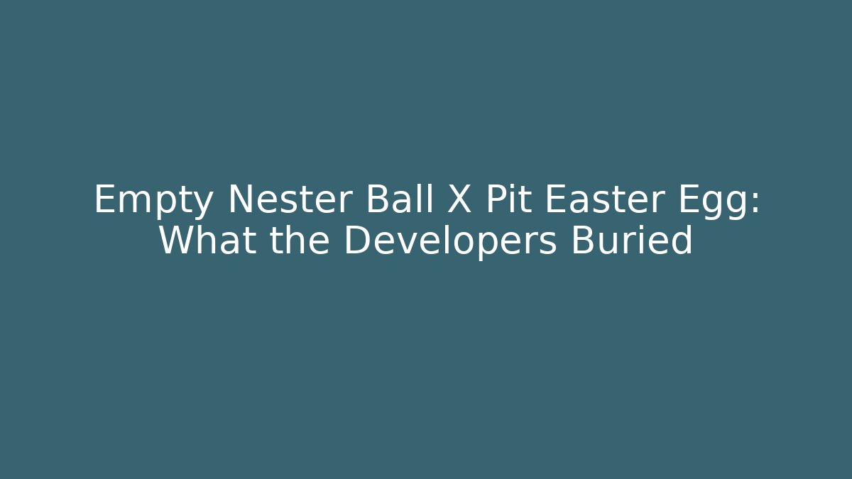 Empty Nester Ball X Pit Easter Egg: What the Developers Buried - Método de Aprovação