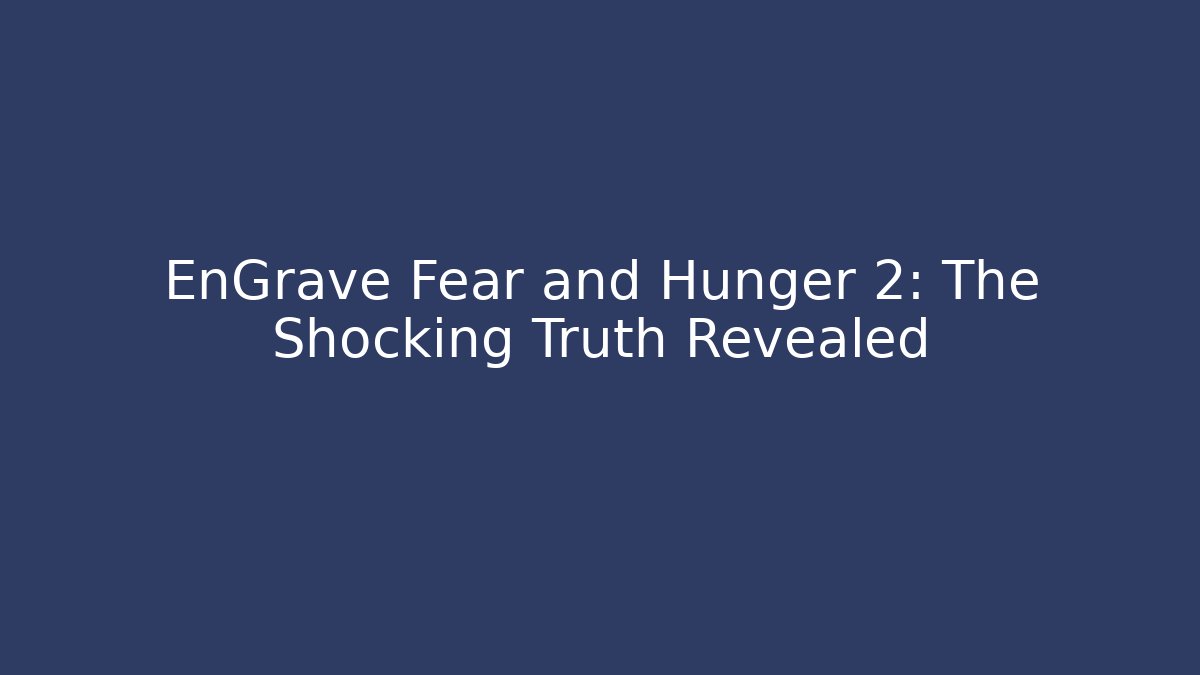 EnGrave Fear and Hunger 2: The Shocking Truth Revealed