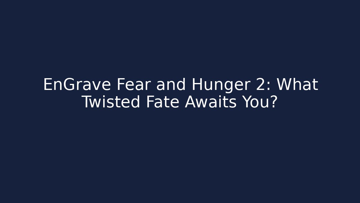 EnGrave Fear and Hunger 2: What Twisted Fate Awaits You?
