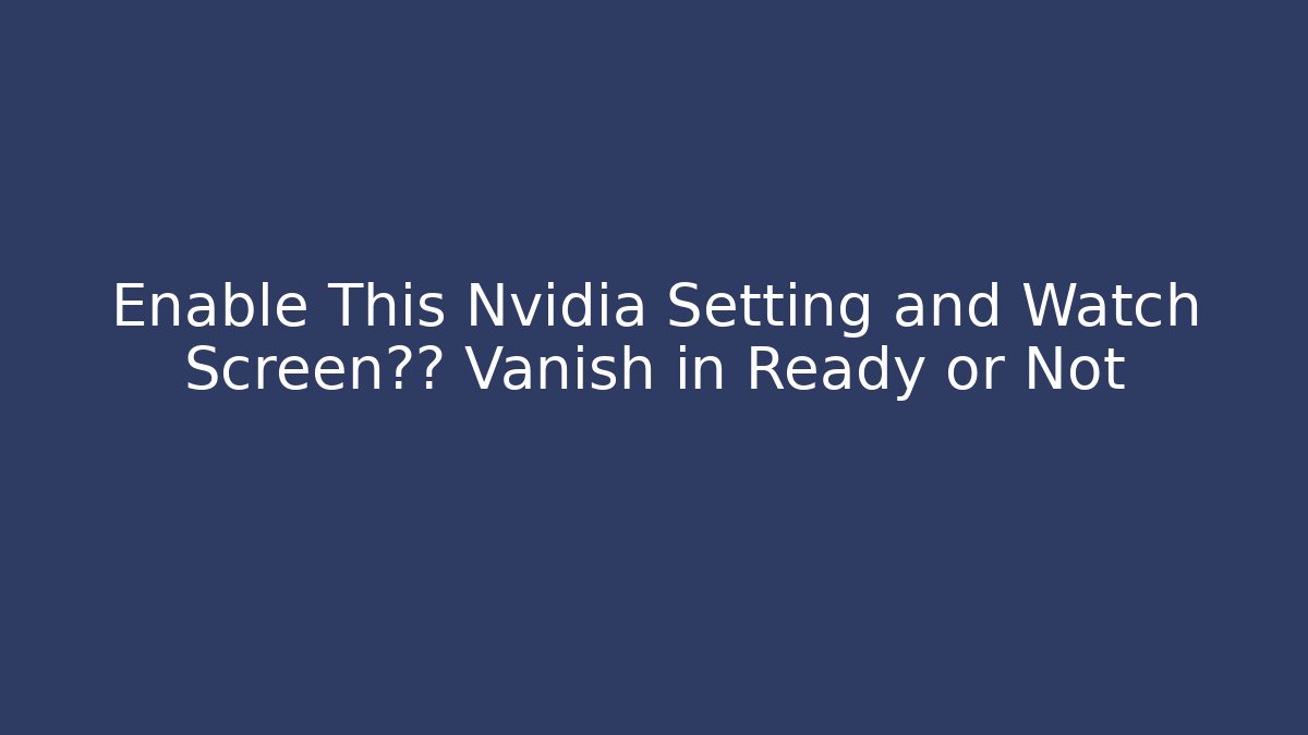 Enable This Nvidia Setting and Watch Screen撕裂 Vanish in Ready or Not