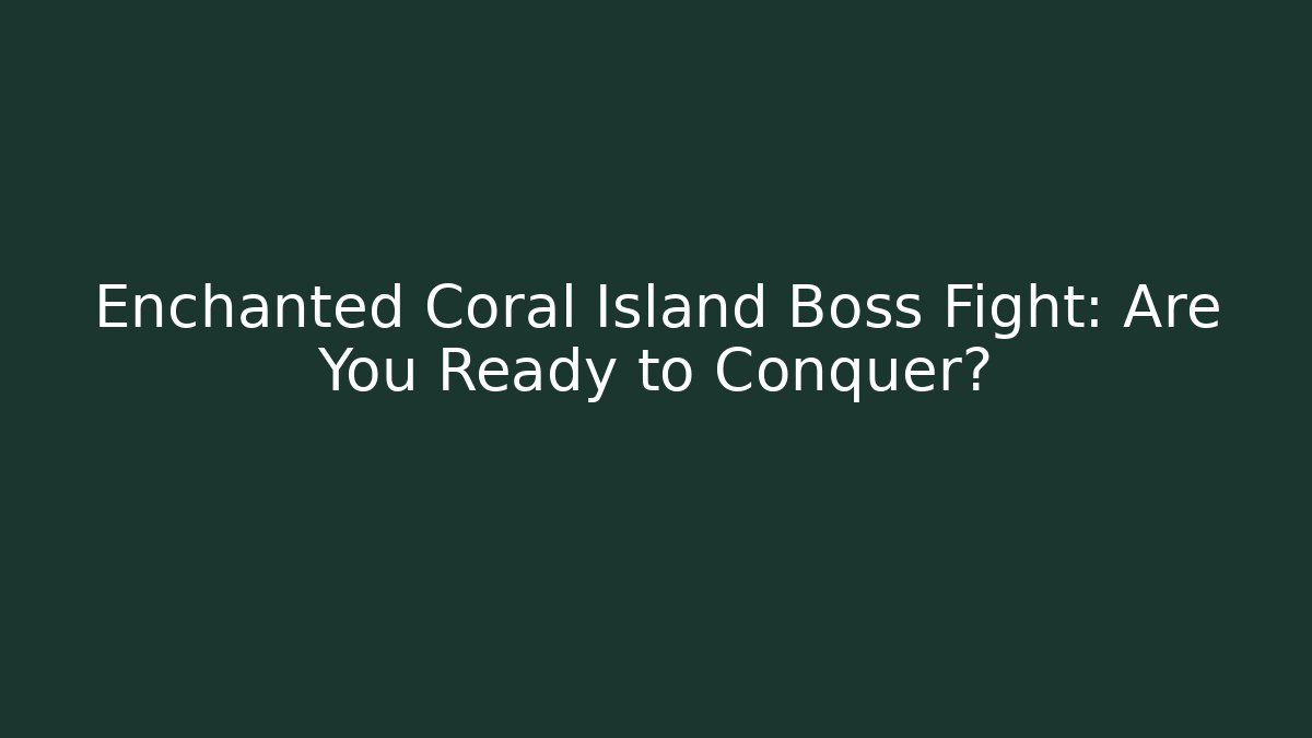 Enchanted Coral Island Boss Fight: Are You Ready to Conquer?