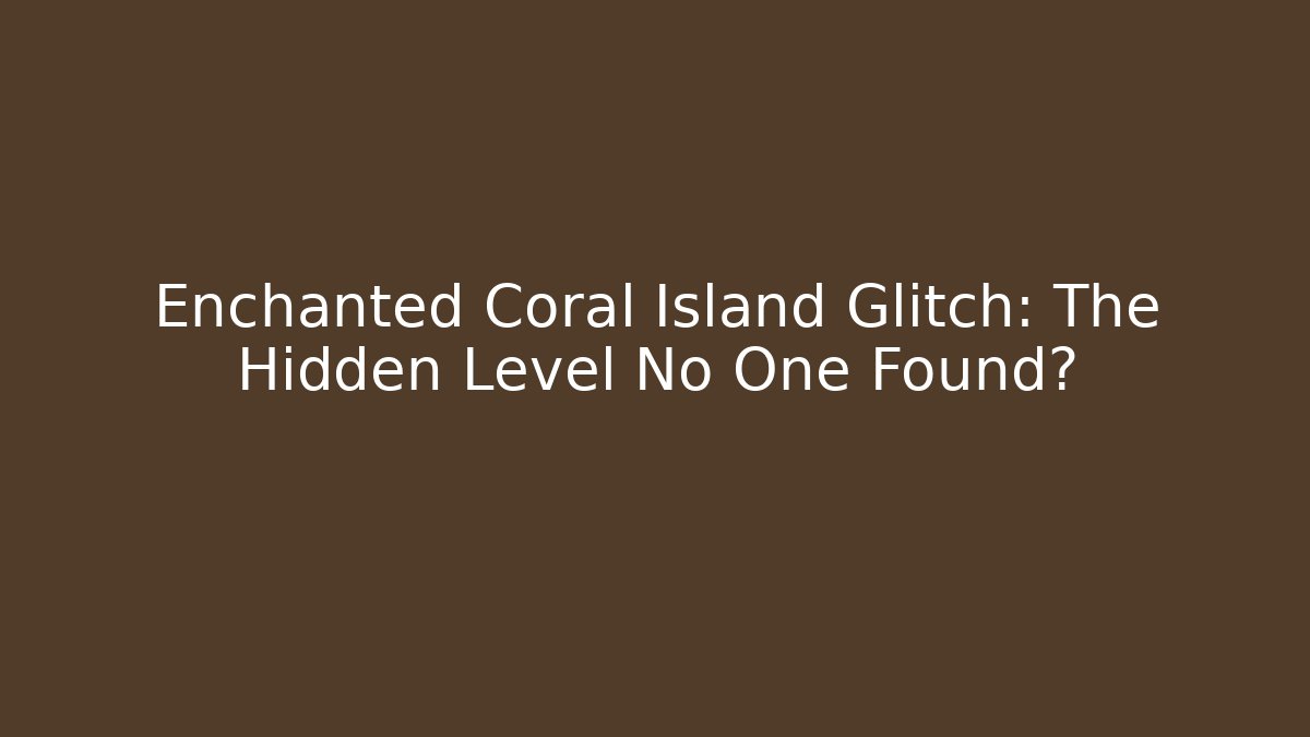 Enchanted Coral Island Glitch: The Hidden Level No One Found? - Método de Aprovação