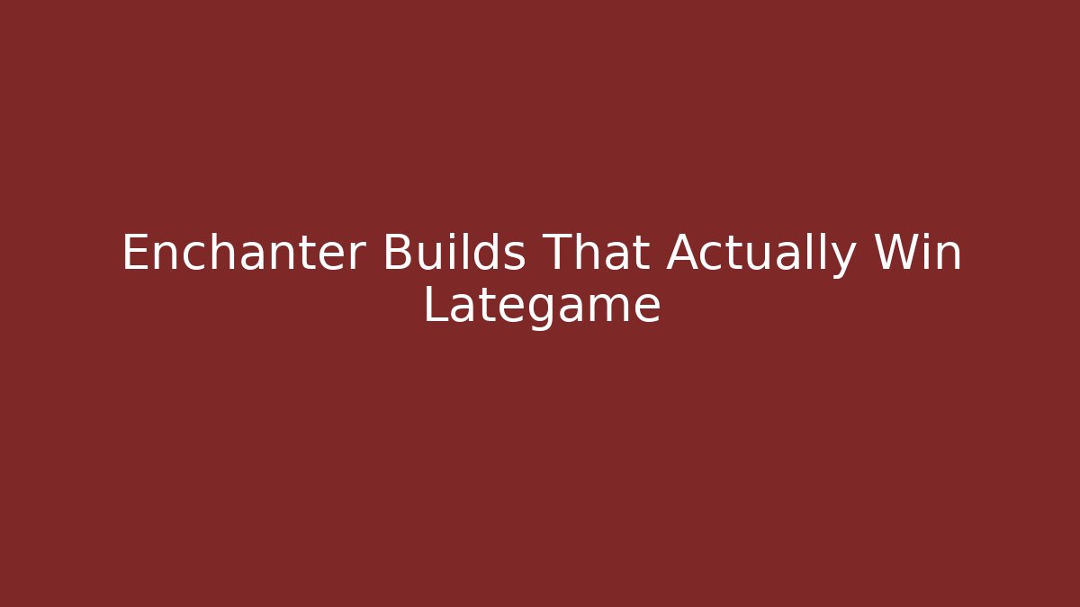 Enchanter Builds That Actually Win Lategame - Método de Aprovação
