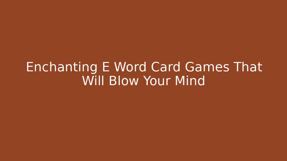 Enchanting E Word Card Games That Will Blow Your Mind