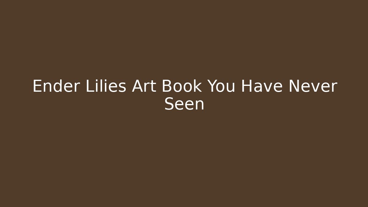 Ender Lilies Art Book You Have Never Seen