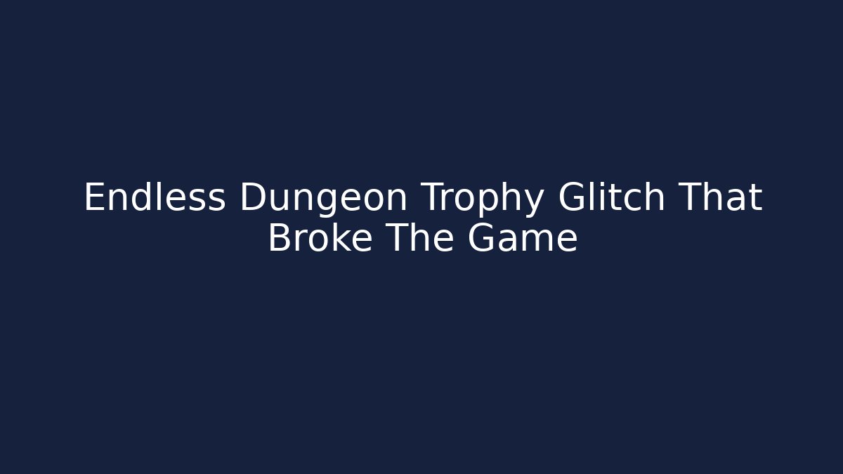 Endless Dungeon Trophy Glitch That Broke The Game