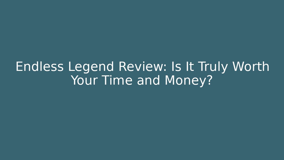 Endless Legend Review: Is It Truly Worth Your Time and Money?
