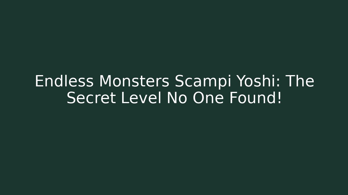 Endless Monsters Scampi Yoshi: The Secret Level No One Found! - Método de Aprovação