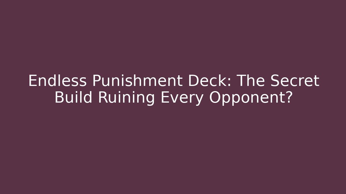Endless Punishment Deck: The Secret Build Ruining Every Opponent?