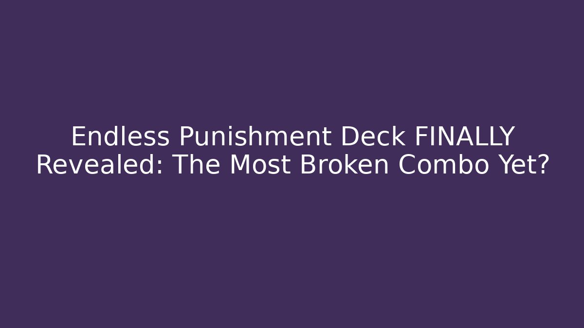 Endless Punishment Deck FINALLY Revealed: The Most Broken Combo Yet?
