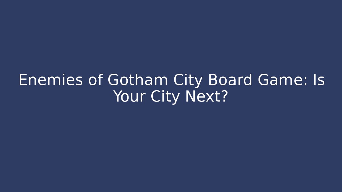 Enemies of Gotham City Board Game: Is Your City Next?