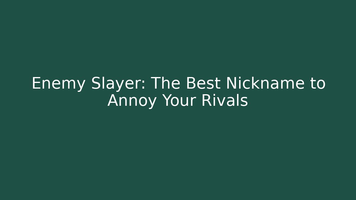 Enemy Slayer: The Best Nickname to Annoy Your Rivals
