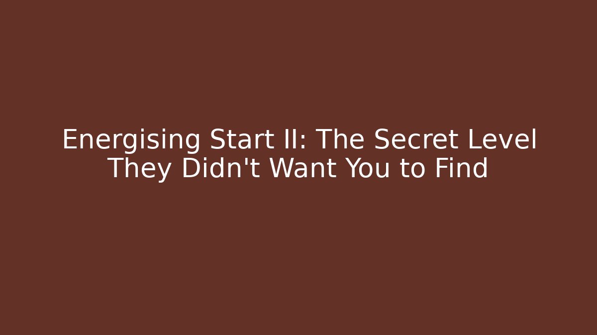 Energising Start II: The Secret Level They Didn't Want You to Find