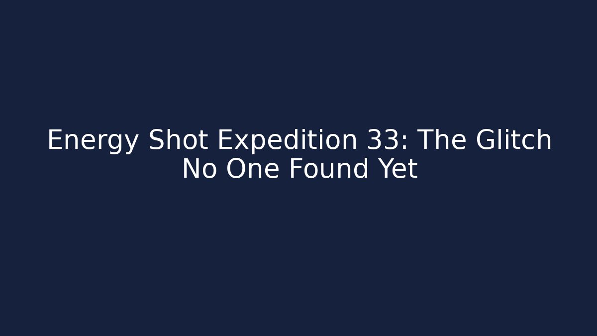 Energy Shot Expedition 33: The Glitch No One Found Yet
