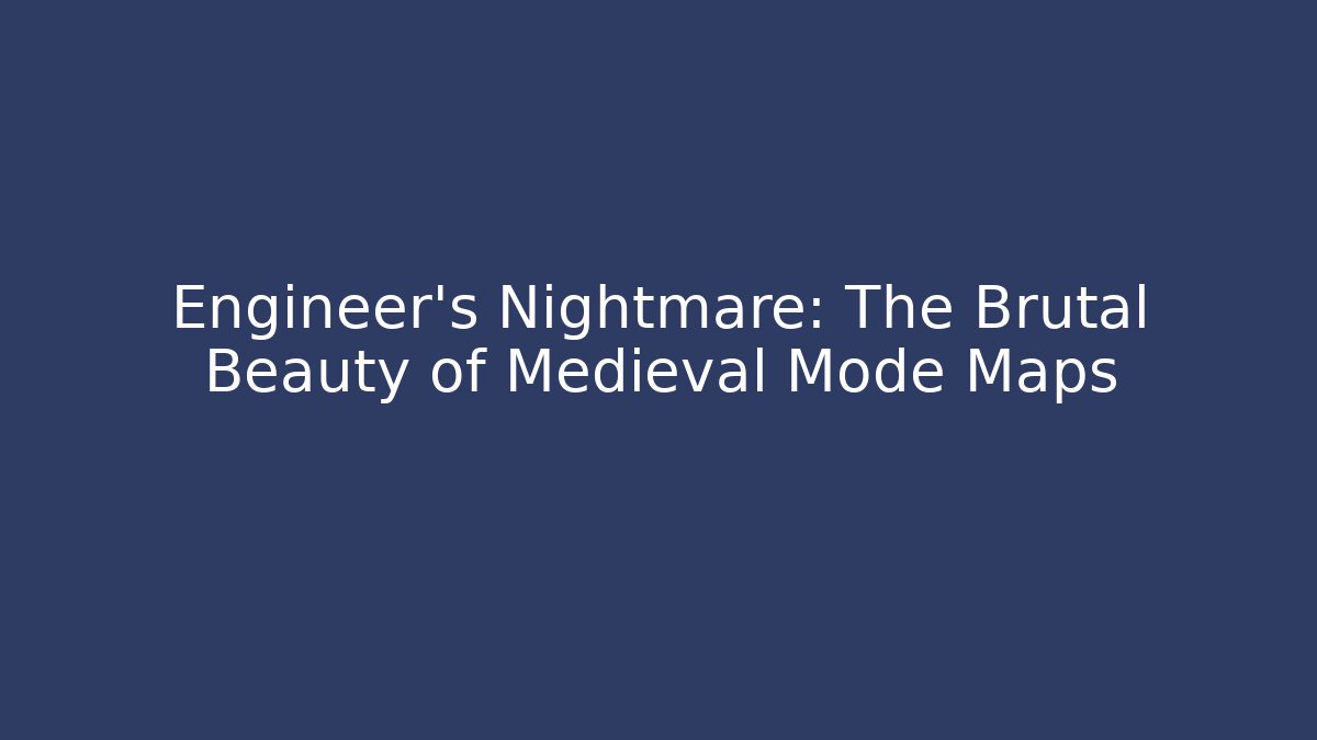 Engineer's Nightmare: The Brutal Beauty of Medieval Mode Maps - Método de Aprovação