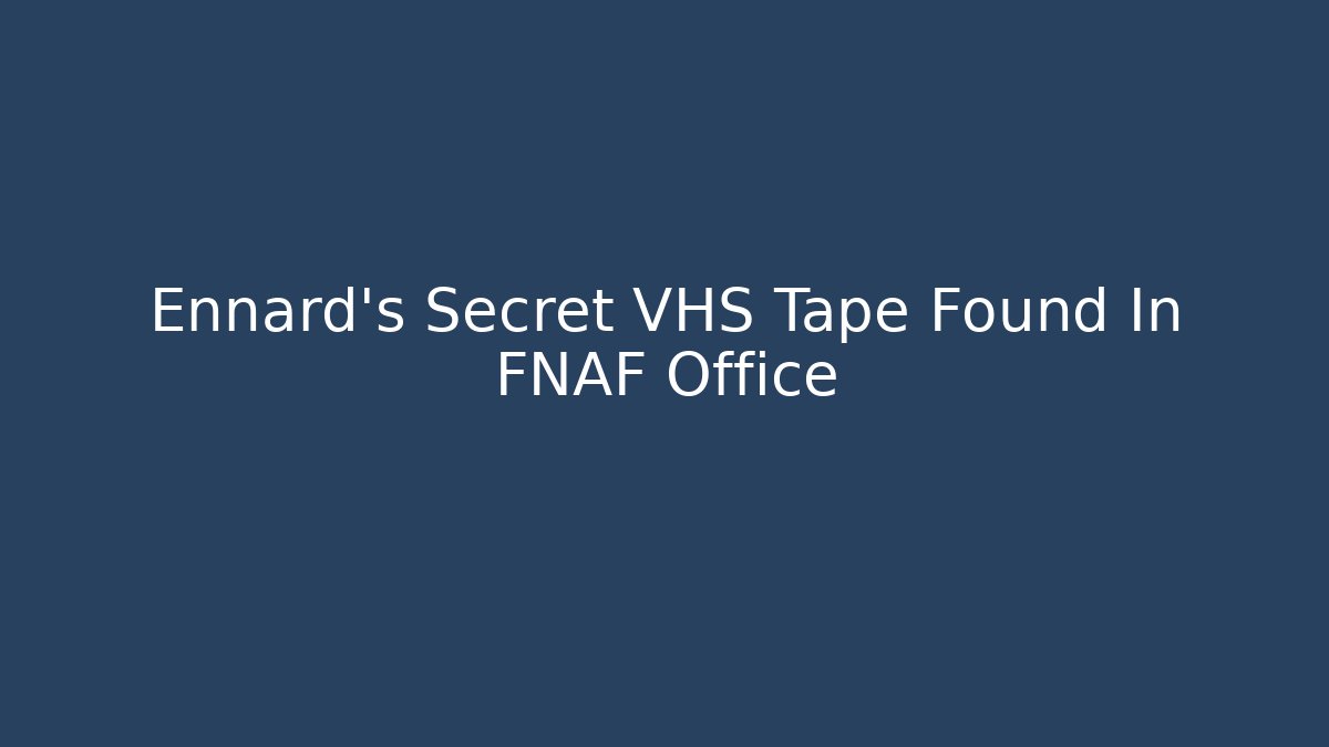 Ennard's Secret VHS Tape Found In FNAF Office