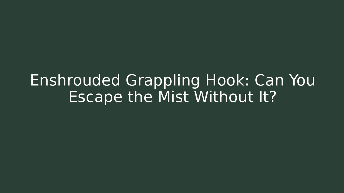Enshrouded Grappling Hook: Can You Escape the Mist Without It?