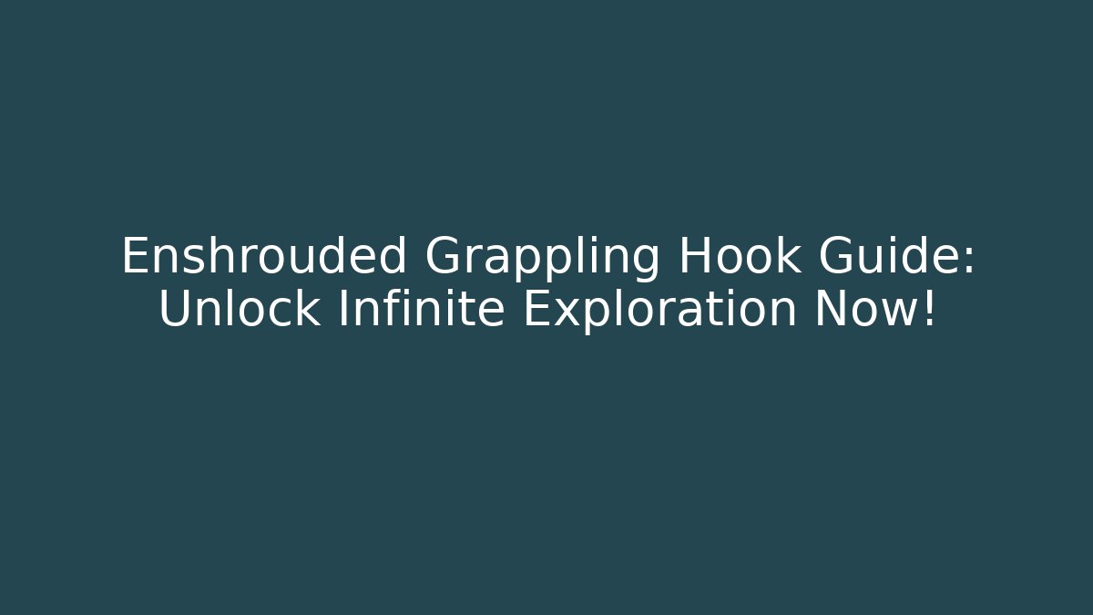 Enshrouded Grappling Hook Guide: Unlock Infinite Exploration Now!