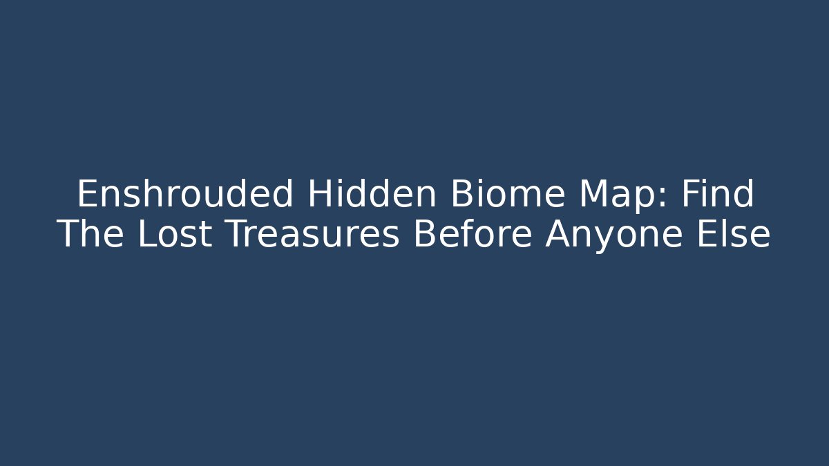 Enshrouded Hidden Biome Map: Find The Lost Treasures Before Anyone Else