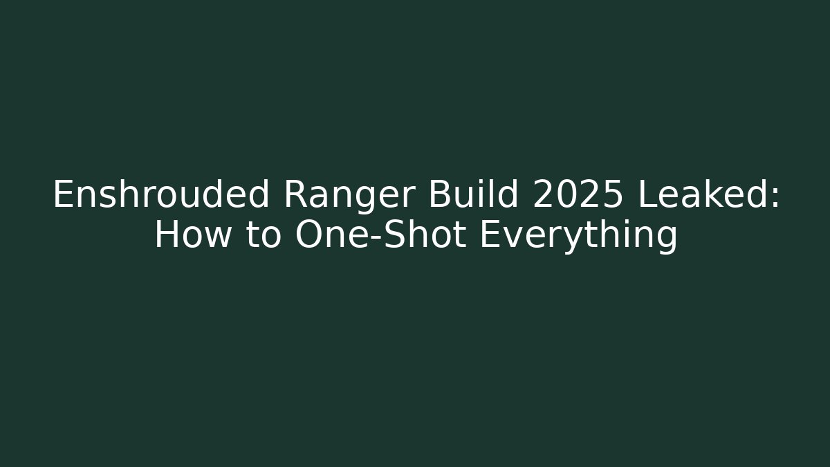 Enshrouded Ranger Build 2025 Leaked: How to One-Shot Everything
