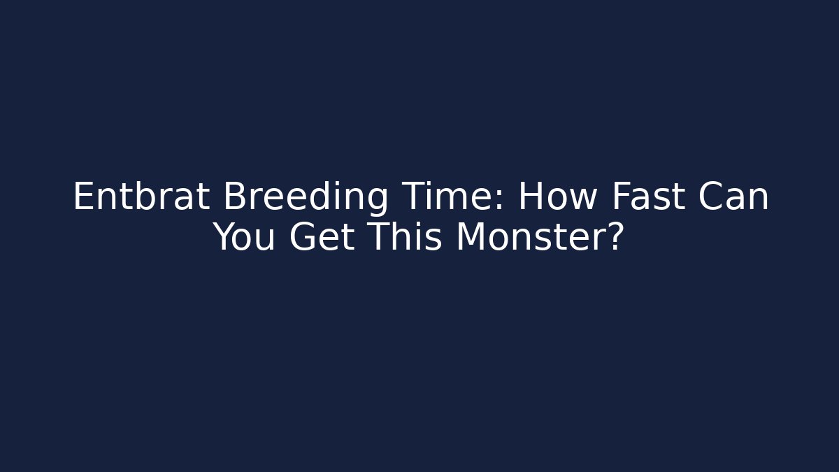 Entbrat Breeding Time: How Fast Can You Get This Monster? - Método de Aprovação