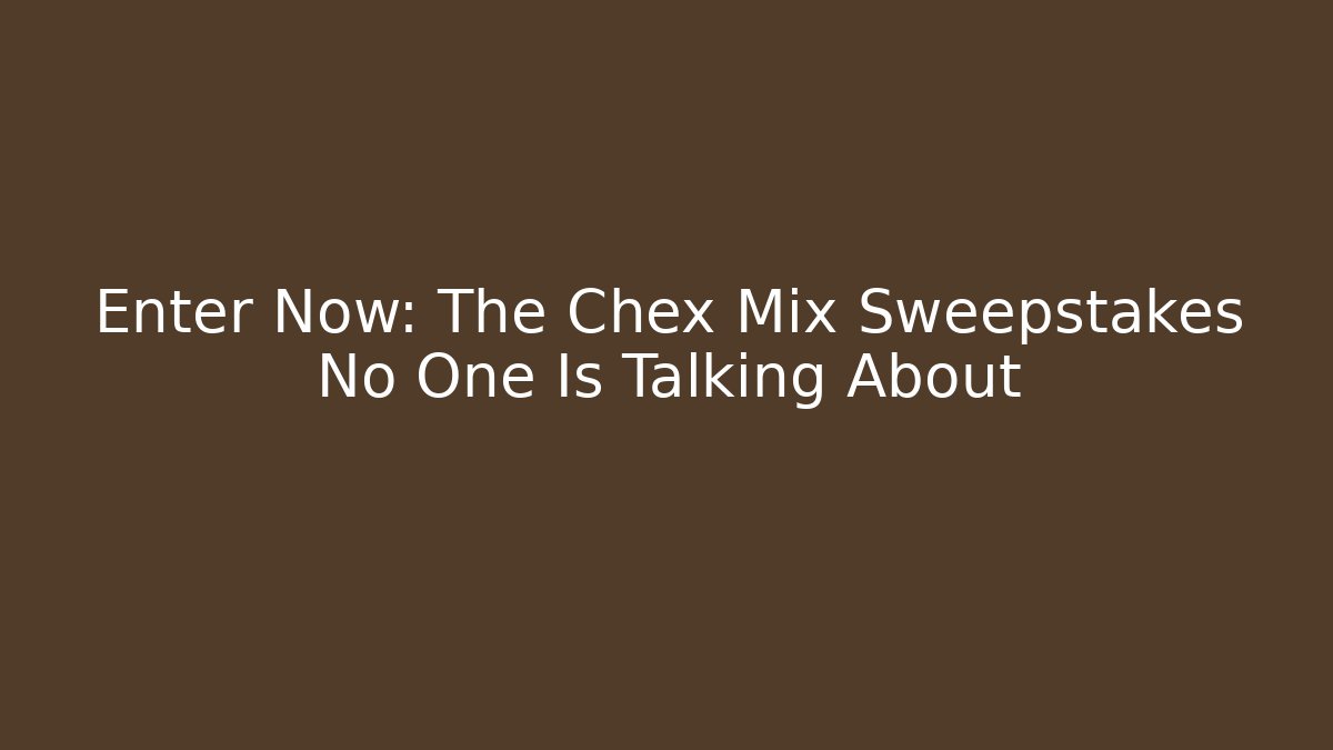 Enter Now: The Chex Mix Sweepstakes No One Is Talking About - Método de Aprovação