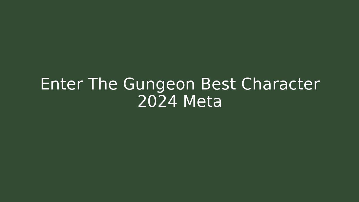 Enter The Gungeon Best Character 2024 Meta - Método de Aprovação