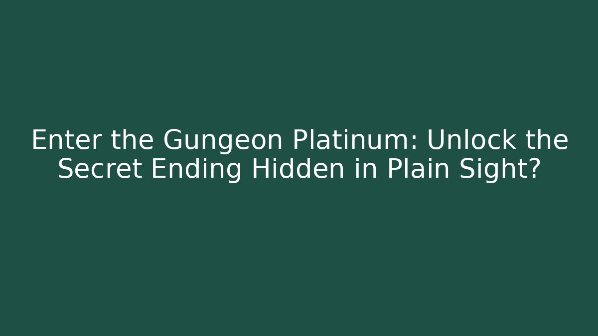 Enter the Gungeon Platinum: Unlock the Secret Ending Hidden in Plain Sight?