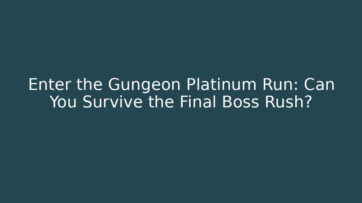 Enter the Gungeon Platinum Run: Can You Survive the Final Boss Rush?