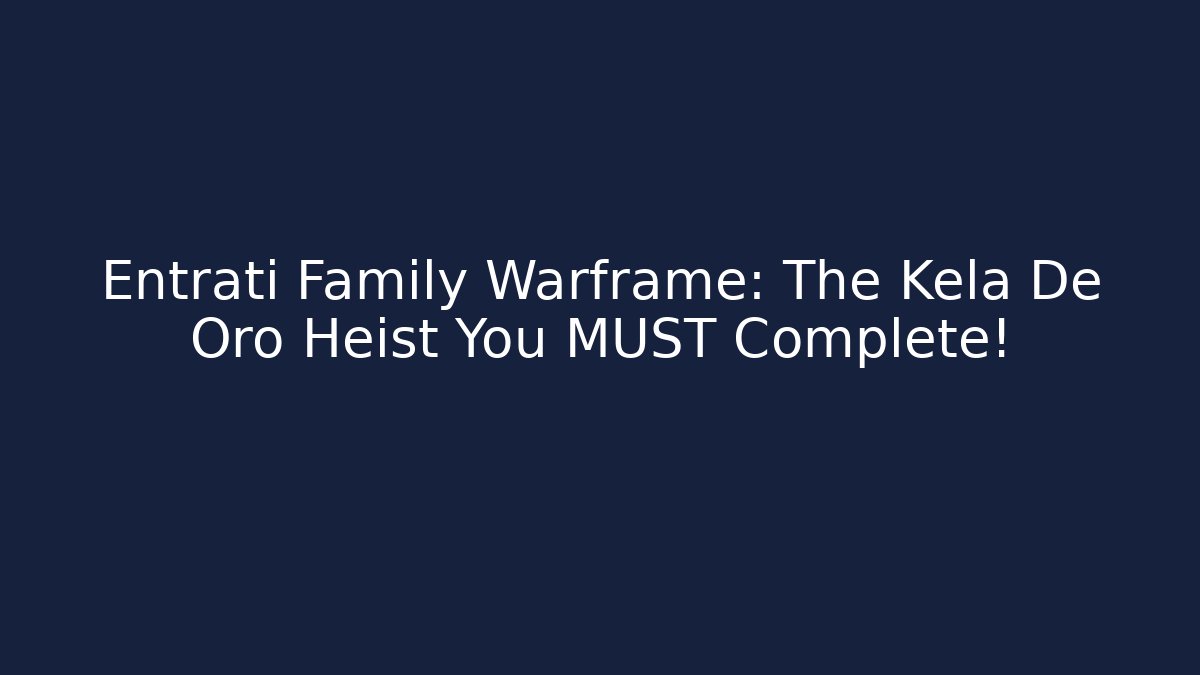 Entrati Family Warframe: The Kela De Oro Heist You MUST Complete!