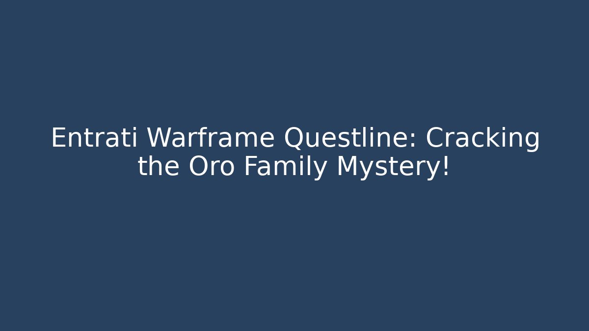 Entrati Warframe Questline: Cracking the Oro Family Mystery!