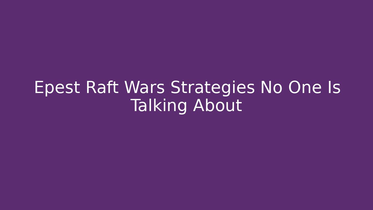 Epest Raft Wars Strategies No One Is Talking About